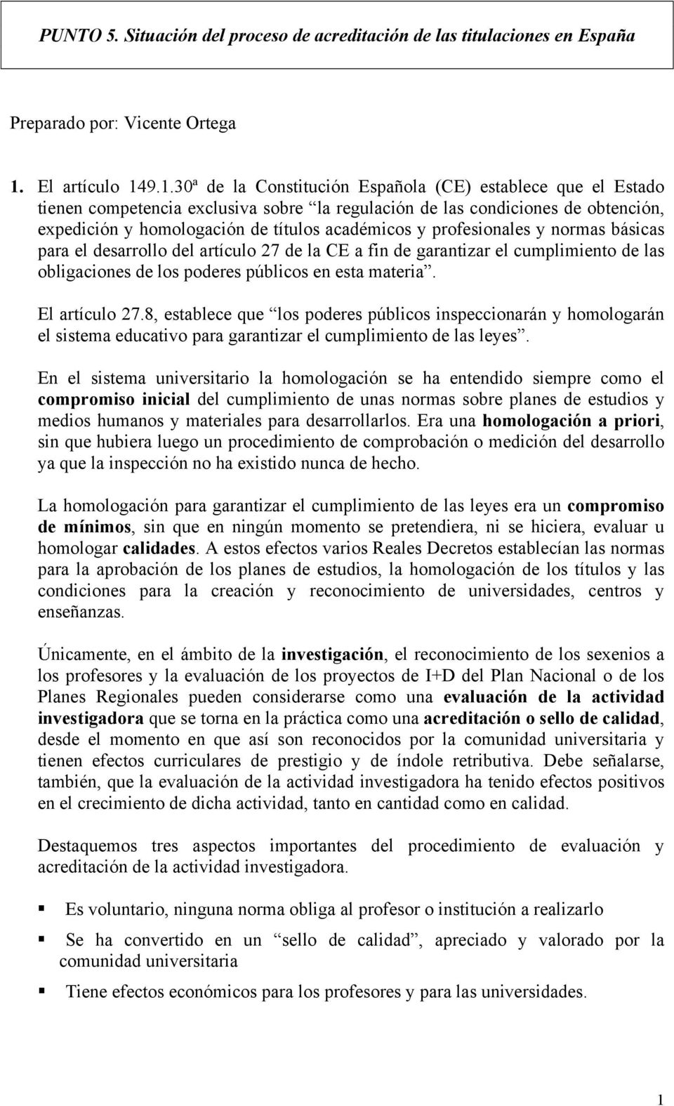9.1.30ª de la Constitución Española (CE) establece que el Estado tienen competencia exclusiva sobre la regulación de las condiciones de obtención, expedición y homologación de títulos académicos y
