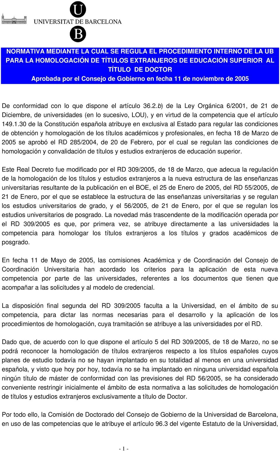 1.30 de la Constitución española atribuye en exclusiva al Estado para regular las condiciones de obtención y homologación de los títulos académicos y profesionales, en fecha 18 de Marzo de 2005 se