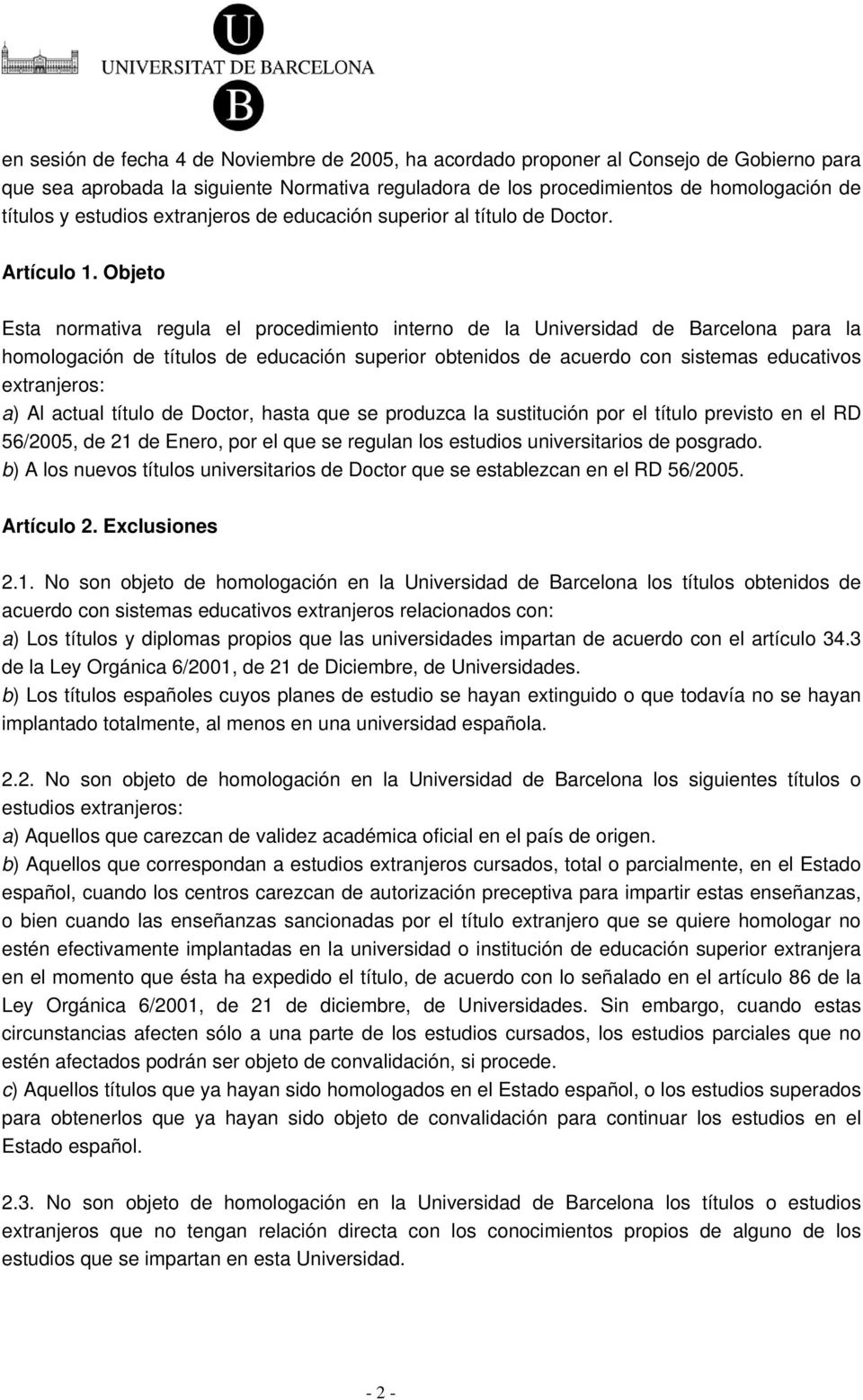 Objeto Esta normativa regula el procedimiento interno de la Universidad de Barcelona para la homologación de títulos de educación superior obtenidos de acuerdo con sistemas educativos extranjeros: a)