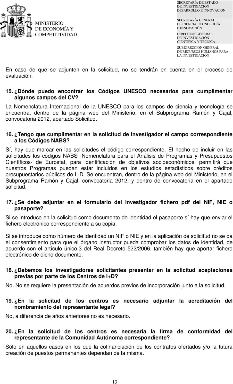 La Nomenclatura Internacional de la UNESCO para los campos de ciencia y tecnología se encuentra, dentro de la página web del Ministerio, en el Subprograma Ramón y Cajal, convocatoria 2012, apartado