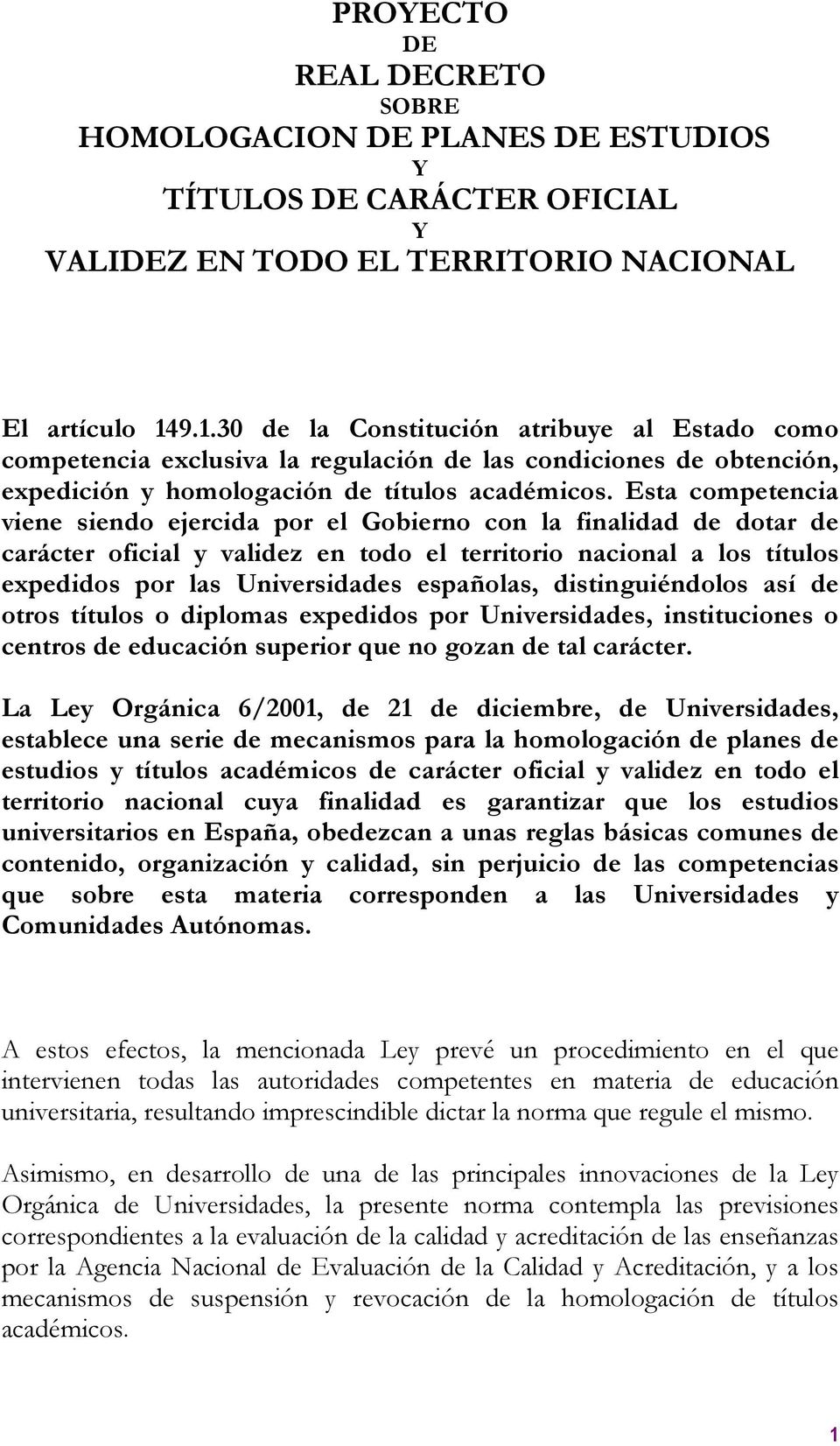 Esta competencia viene siendo ejercida por el Gobierno con la finalidad de dotar de carácter oficial y validez en todo el territorio nacional a los títulos expedidos por las Universidades españolas,