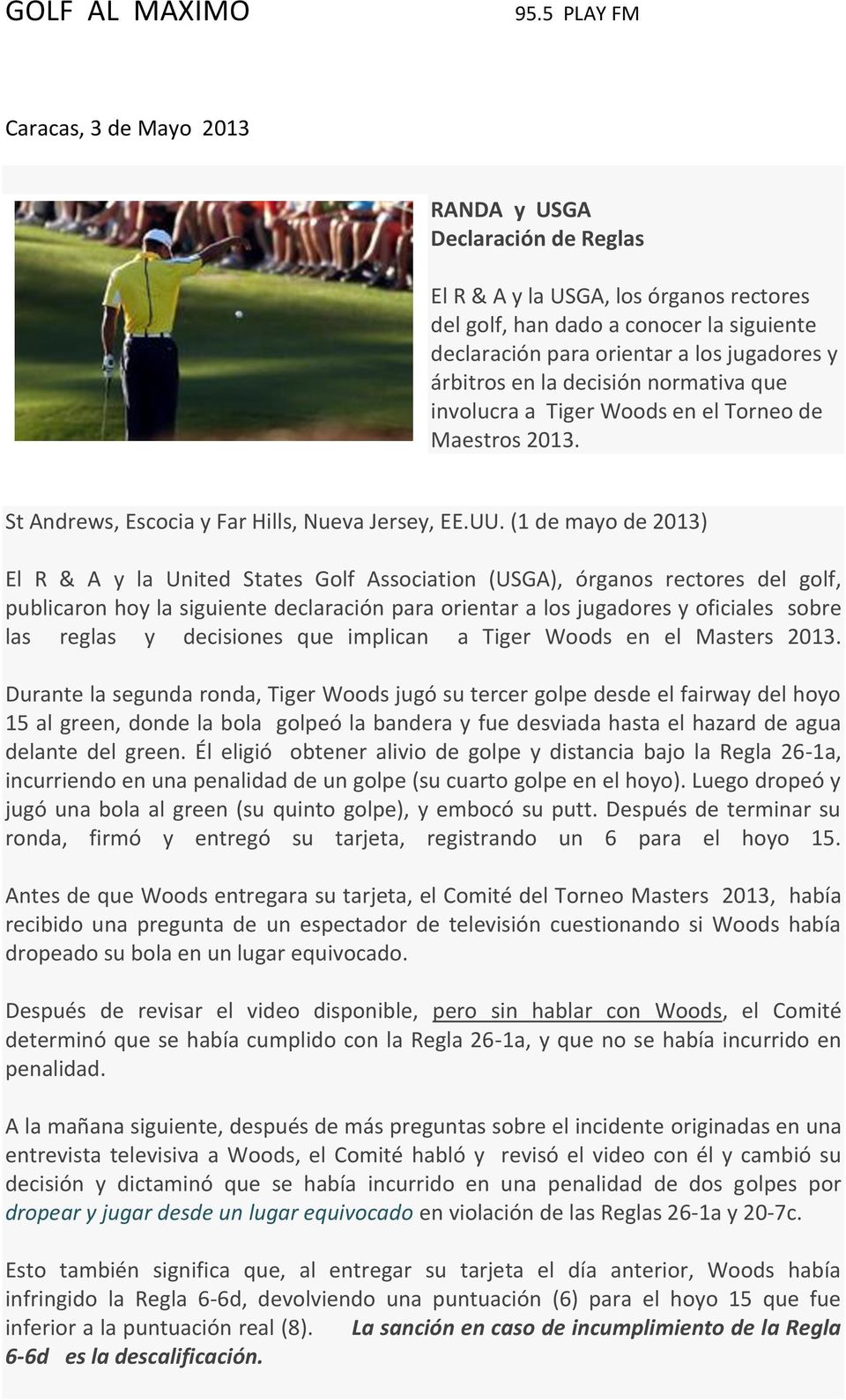 (1 de mayo de 2013) El R & A y la United States Golf Association (USGA), órganos rectores del golf, publicaron hoy la siguiente declaración para orientar a los jugadores y oficiales sobre las reglas