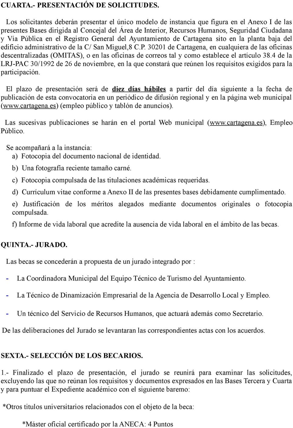 Pública en el Registro General del Ayuntamiento de Cartagena sito en la planta baja del edificio administrativo de la C/ San Miguel,8 C.P. 30201 de Cartagena, en cualquiera de las oficinas descentralizadas (OMITAS), o en las oficinas de correos tal y como establece el artículo 38.