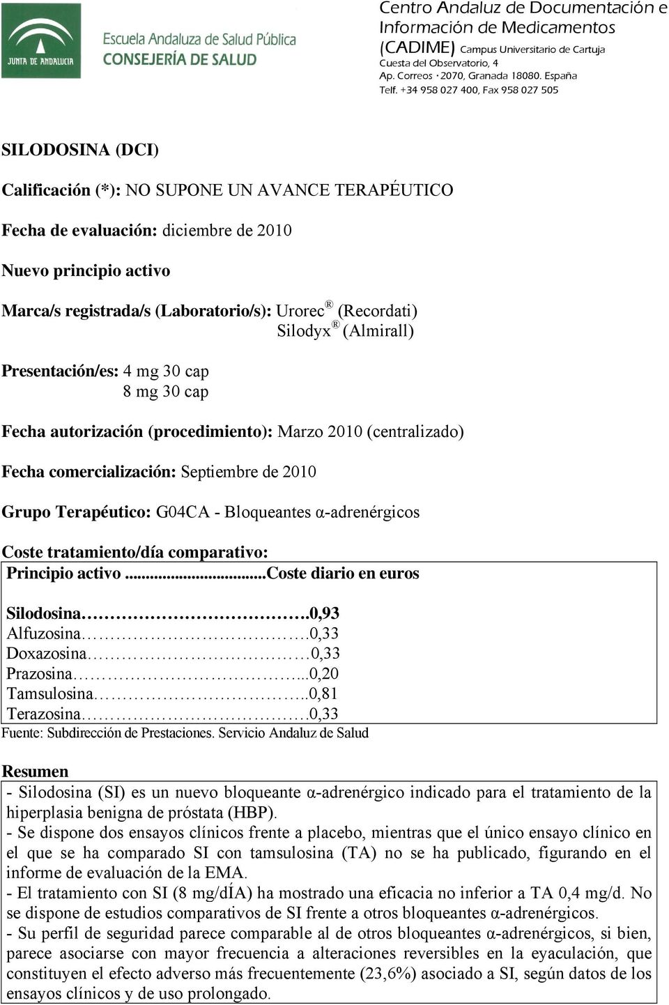 Urorec (Recordati) Silodyx (Almirall) Presentación/es: 4 mg 30 cap 8 mg 30 cap Fecha autorización (procedimiento): Marzo 2010 (centralizado) Fecha comercialización: Septiembre de 2010 Grupo