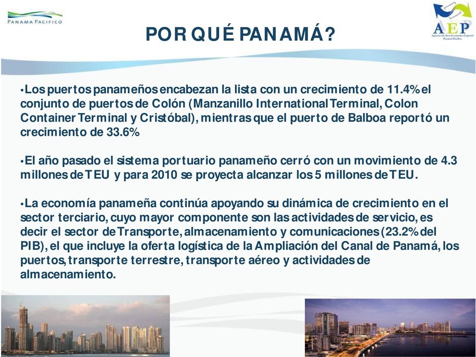6% El año pasado el sistema portuario panameño cerró con un movimiento de 4.3 millones de TEU y para 2010 se proyecta alcanzar los 5 millones de TEU.