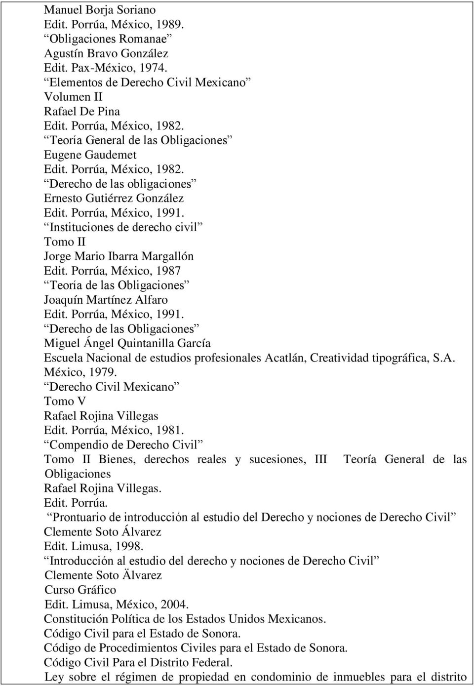 Instituciones de derecho civil Tomo II Jorge Mario Ibarra Margallón Edit. Porrúa, México, 1987 Teoría de las Obligaciones Joaquín Martínez Alfaro Edit. Porrúa, México, 1991.