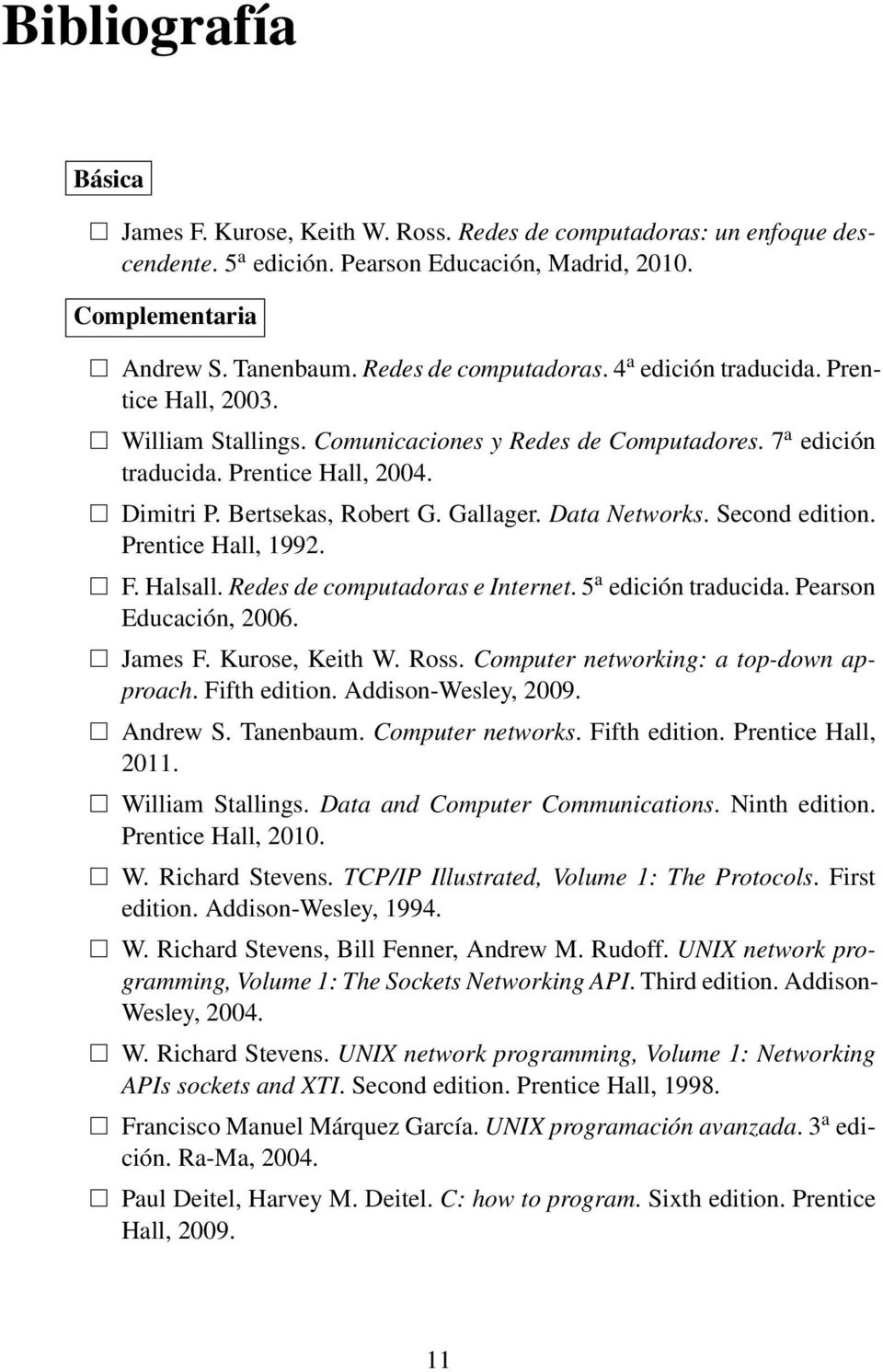 Bertsekas, Robert G. Gallager. Data Networks. Second edition. Prentice Hall, 1992. F. Halsall. Redes de computadoras e Internet. 5 a edición traducida. Pearson Educación, 2006. James F.