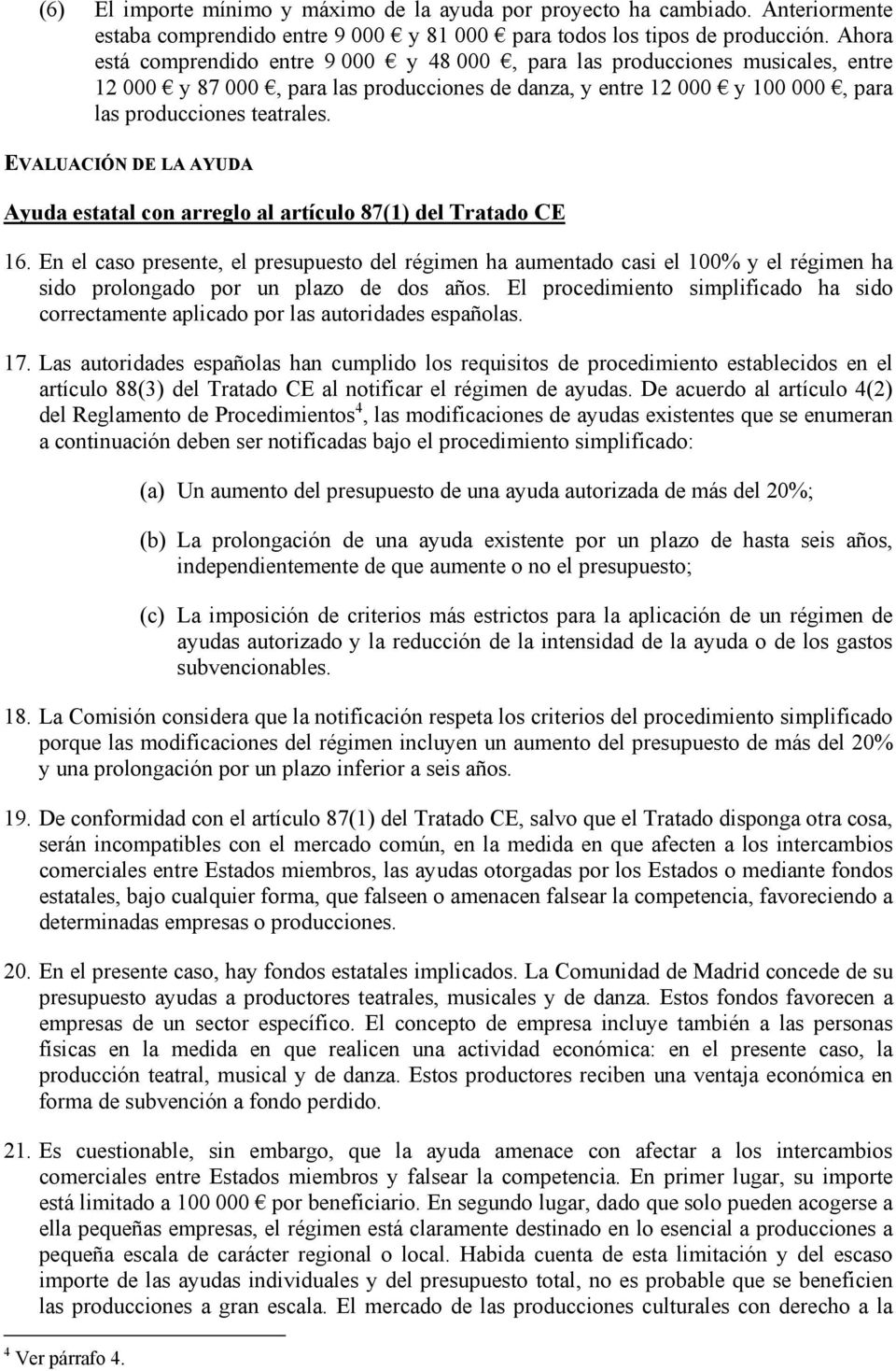 EVALUACIÓN DE LA AYUDA Ayuda estatal con arreglo al artículo 87(1) del Tratado CE 16.