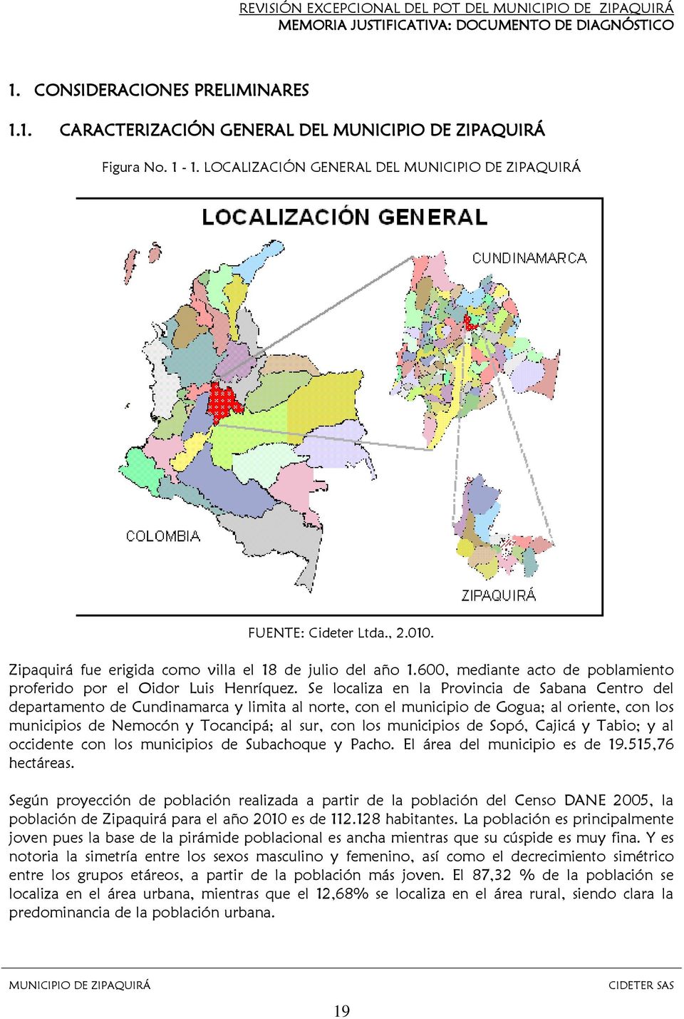 Se localiza en la Provincia de Sabana Centro del departamento de Cundinamarca y limita al norte, con el municipio de Gogua; al oriente, con los municipios de Nemocón y Tocancipá; al sur, con los