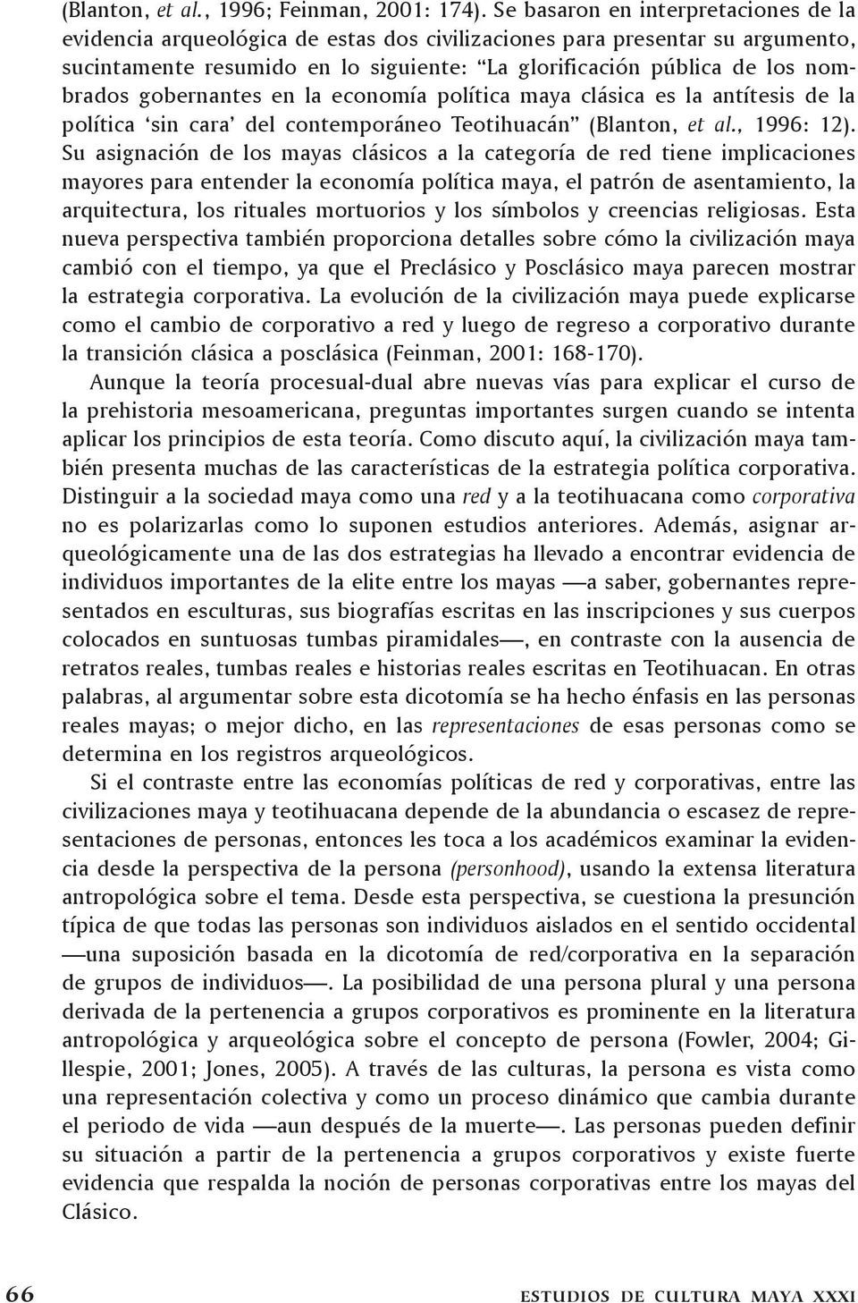gobernantes en la economía política maya clásica es la antítesis de la política sin cara del contemporáneo Teotihuacán (Blanton, et al., 1996: 12).