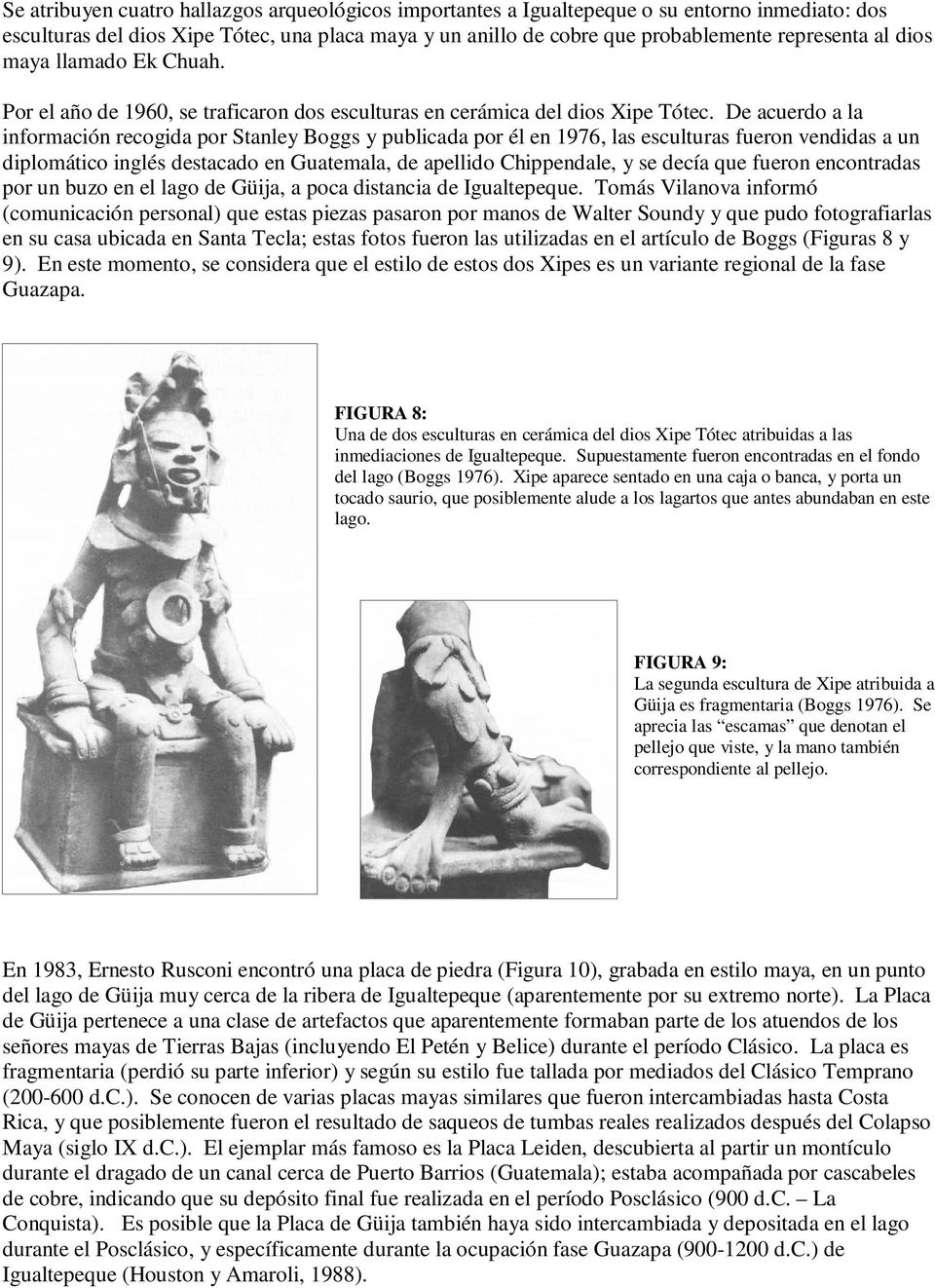 De acuerdo a la información recogida por Stanley Boggs y publicada por él en 1976, las esculturas fueron vendidas a un diplomático inglés destacado en Guatemala, de apellido Chippendale, y se decía