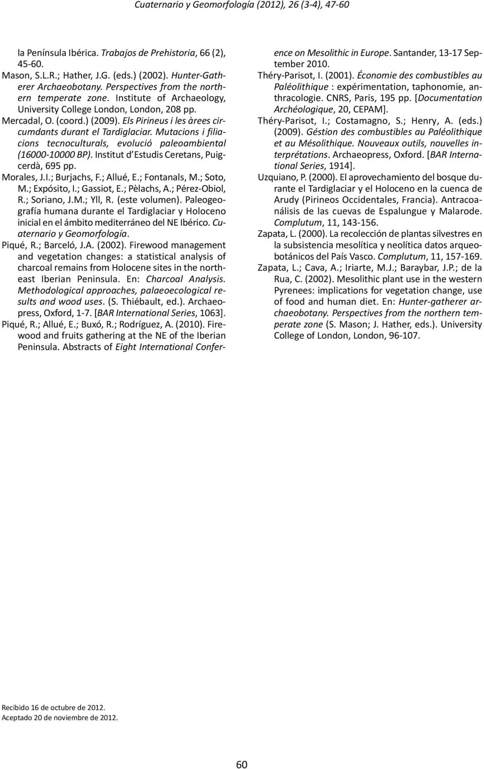 Mutacions i filiacions tecnoculturals, evolució paleoambiental (16000 10000 BP). Institut d Estudis Ceretans, Puigcerdà, 695 pp. Morales, J.I.; Burjachs, F.; Allué, E.; Fontanals, M.; Soto, M.