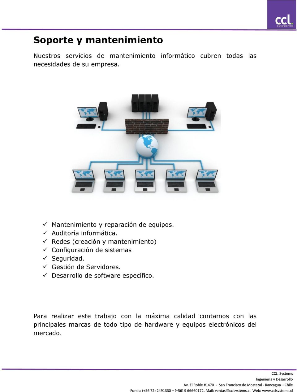 Redes (creación y mantenimiento) Configuración de sistemas Seguridad. Gestión de Servidores.