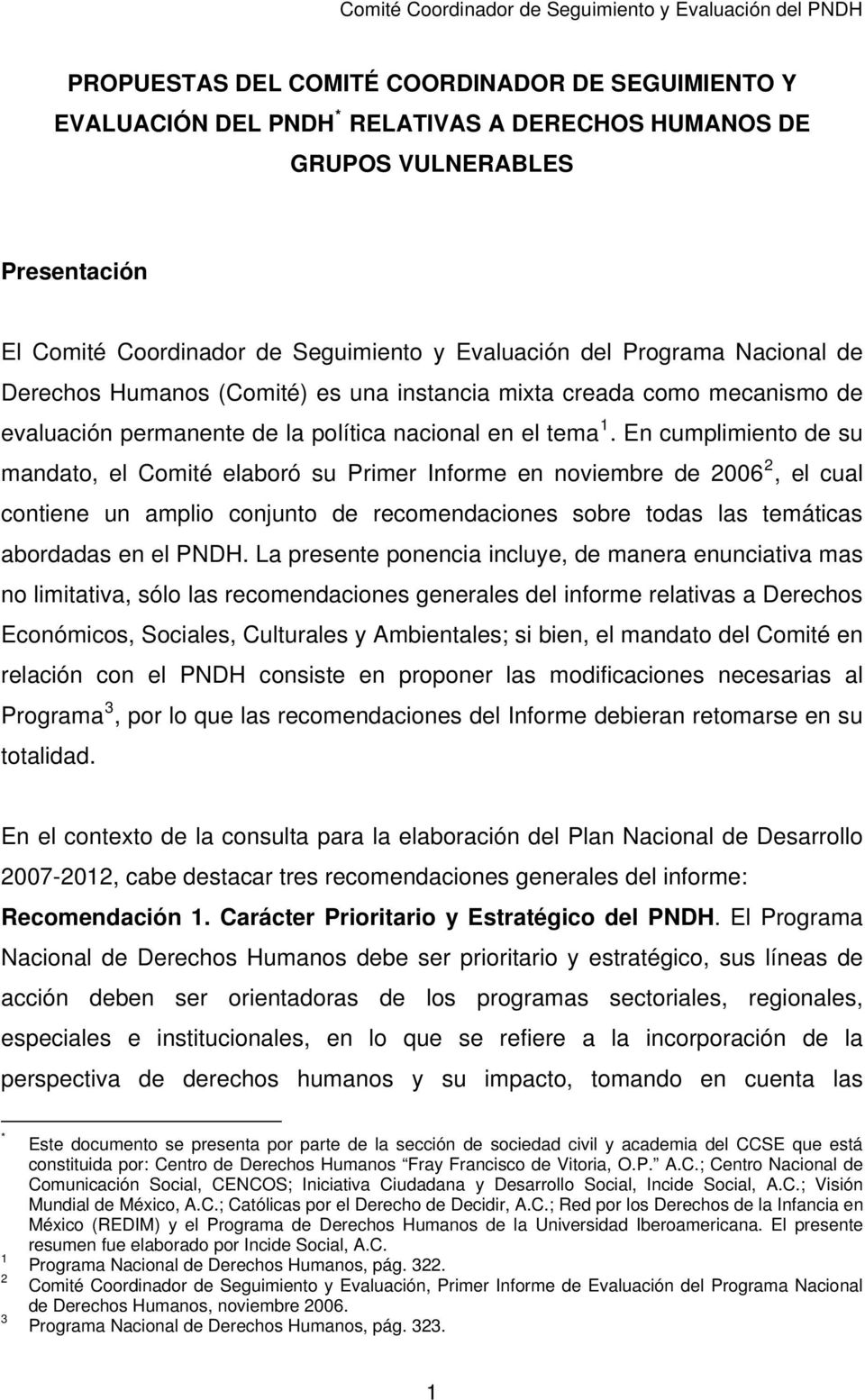 En cumplimiento de su mandato, el Comité elaboró su Primer Informe en noviembre de 2006 2, el cual contiene un amplio conjunto de recomendaciones sobre todas las temáticas abordadas en el PNDH.