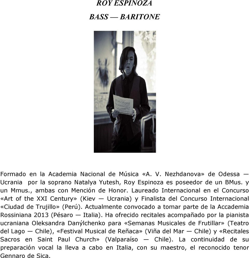 Actualmente convocado a tomar parte de la Accademia Rossiniana 2013 (Pésaro Italia).