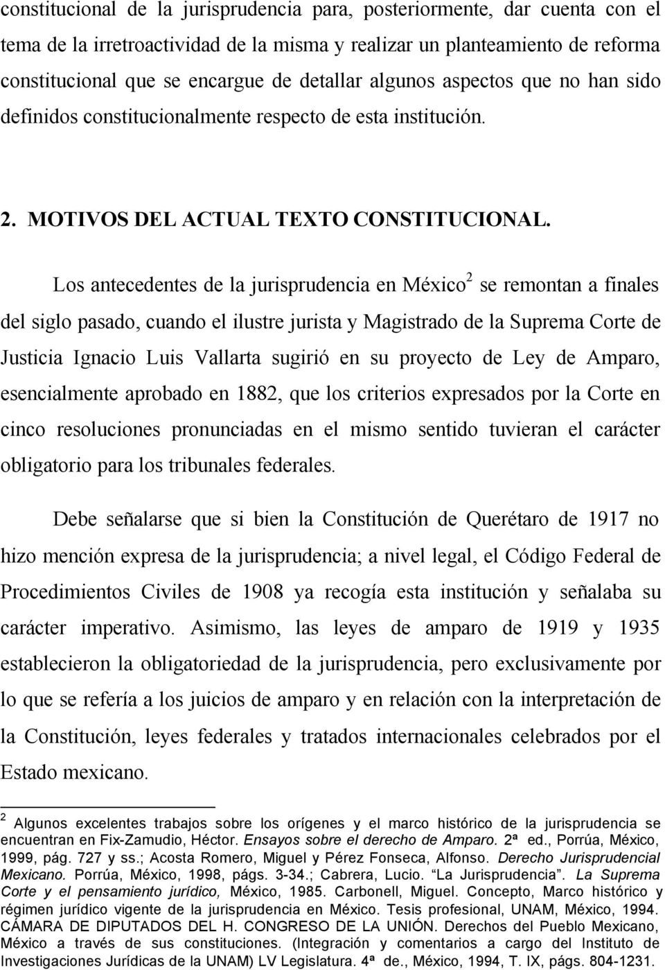 Los antecedentes de la jurisprudencia en México 2 se remontan a finales del siglo pasado, cuando el ilustre jurista y Magistrado de la Suprema Corte de Justicia Ignacio Luis Vallarta sugirió en su