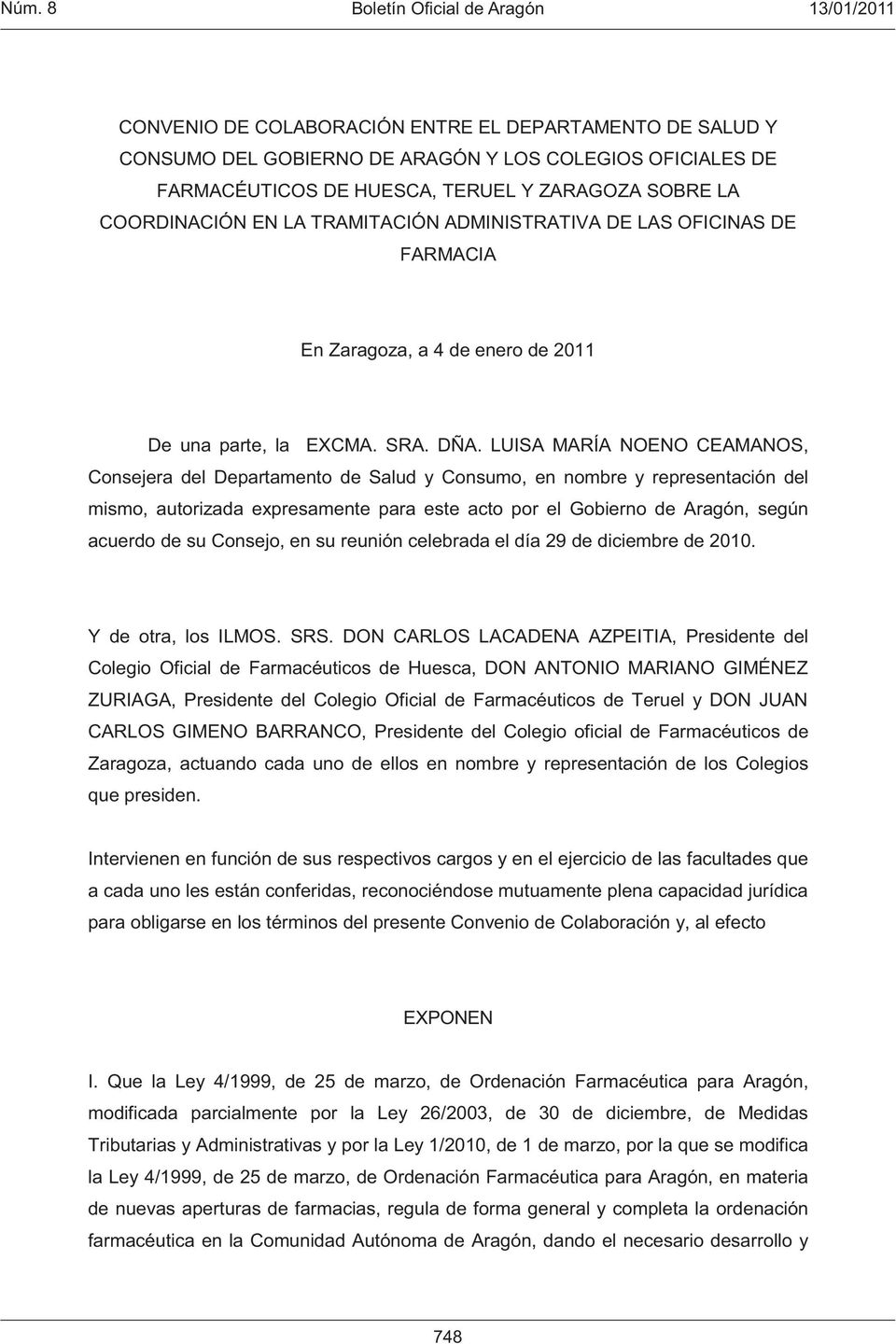 LUISA MARÍA NOENO CEAMANOS, Consejera del Departamento de Salud y Consumo, en nombre y representación del mismo, autorizada expresamente para este acto por el Gobierno de Aragón, según acuerdo de su