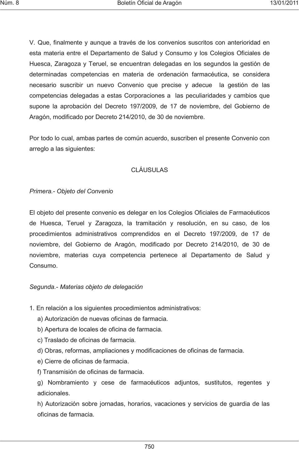 de las competencias delegadas a estas Corporaciones a las peculiaridades y cambios que supone la aprobación del Decreto 197/2009, de 17 de noviembre, del Gobierno de Aragón, modificado por Decreto