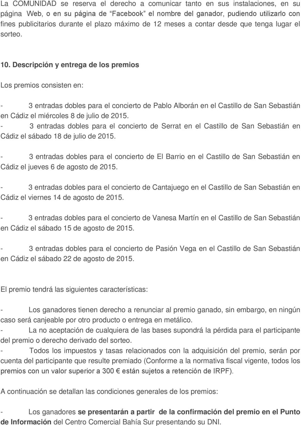 Descripción y entrega de los premios Los premios consisten en: - 3 entradas dobles para el concierto de Pablo Alborán en el Castillo de San Sebastián en Cádiz el miércoles 8 de julio de 2015.