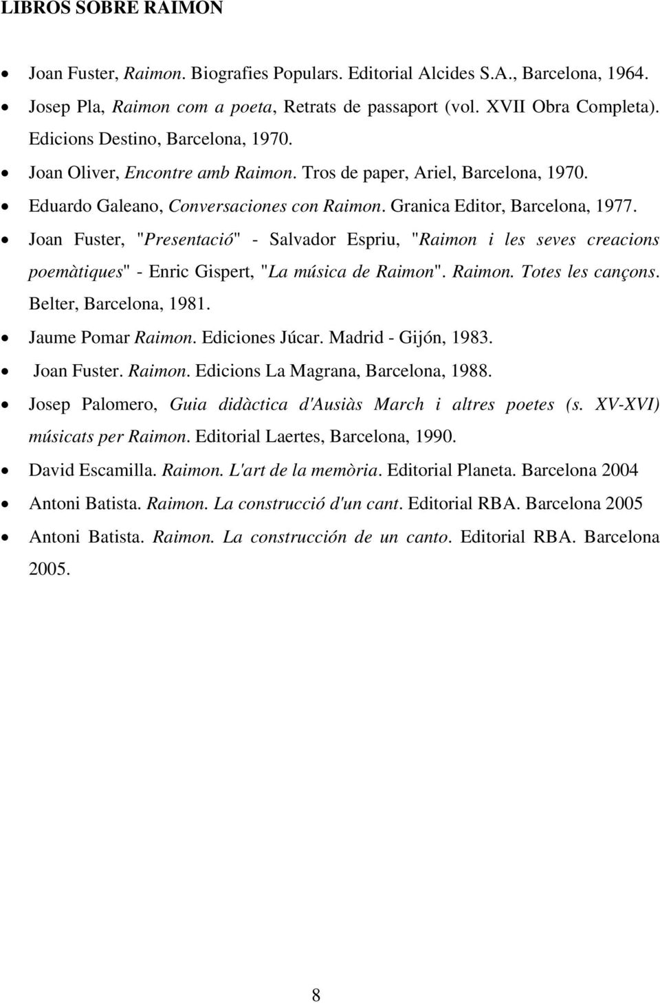 Joan Fuster, "Presentació" - Salvador Espriu, "Raimon i les seves creacions poemàtiques" - Enric Gispert, "La música de Raimon". Raimon. Totes les cançons. Belter, Barcelona, 1981. Jaume Pomar Raimon.