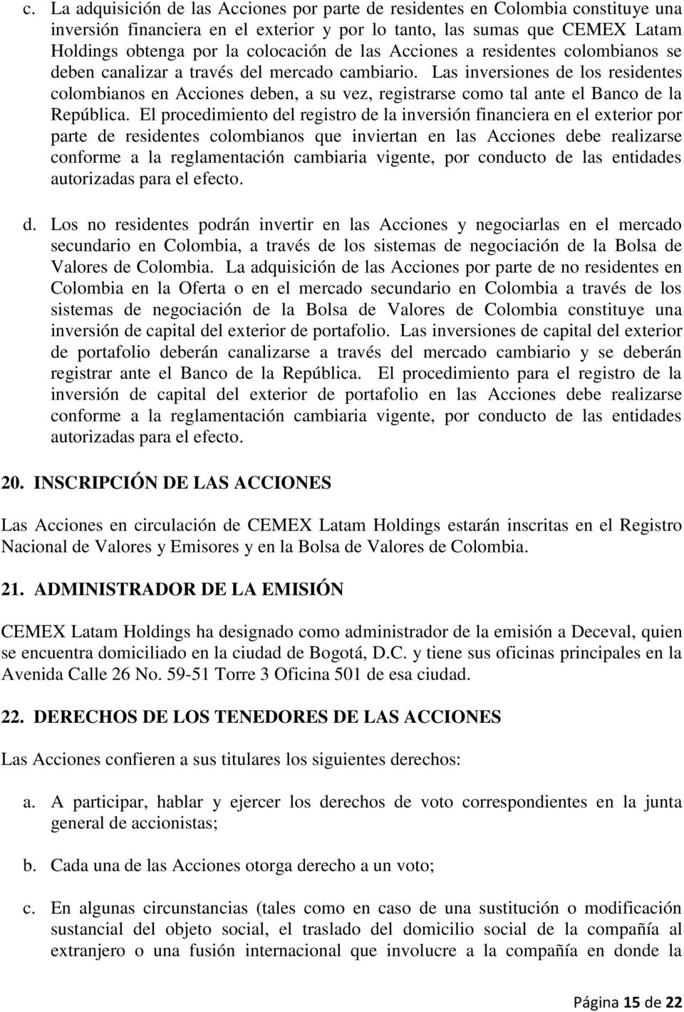 Las inversiones de los residentes colombianos en Acciones deben, a su vez, registrarse como tal ante el Banco de la República.