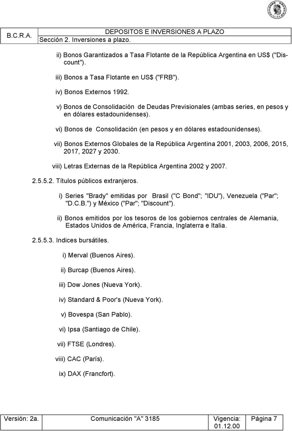 vi) Bonos de Consolidación (en pesos y en dólares estadounidenses). vii) Bonos Externos Globales de la República Argentina 2001, 2003, 2006, 2015, 2017, 2027 y 2030.