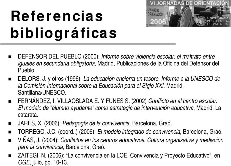 VILLAOSLADA E. Y FUNES S. (2002) Conflicto en el centro escolar. El modelo de alumno ayudante como estrategia de intervención educativa, Madrid. La catarata. JARÉS, X.