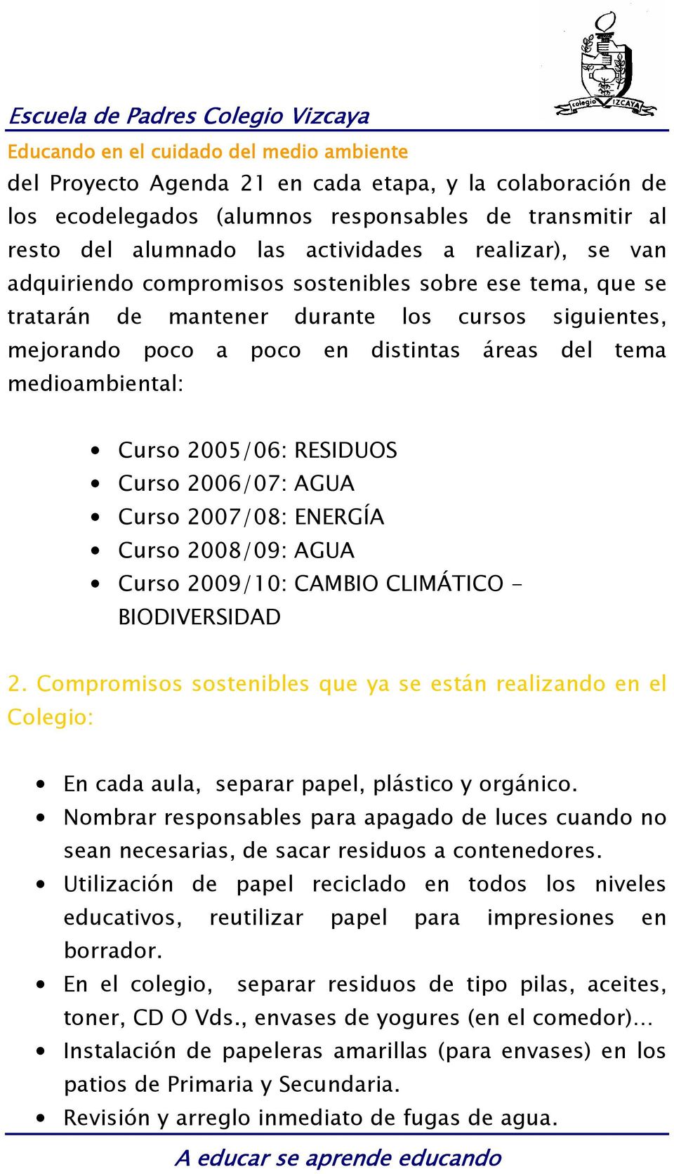 Curso 2007/08: ENERGÍA Curso 2008/09: AGUA Curso 2009/10: CAMBIO CLIMÁTICO - BIODIVERSIDAD 2.