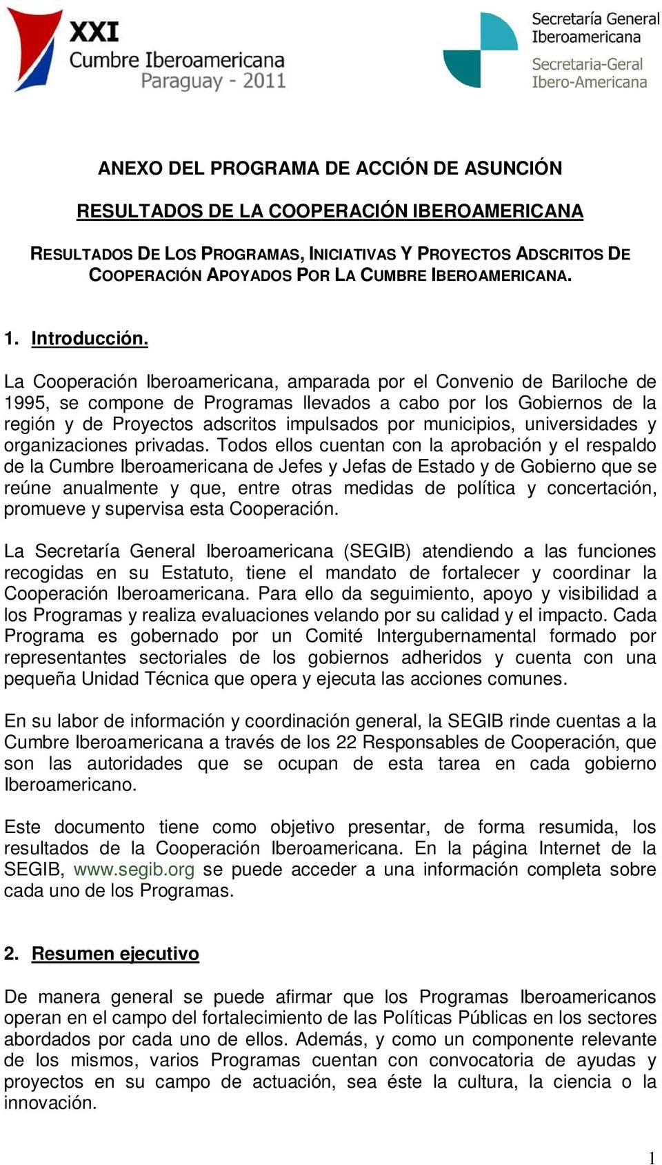 La Cooperación Iberoamericana, amparada por el Convenio de Bariloche de 1995, se compone de Programas llevados a cabo por los Gobiernos de la región y de Proyectos adscritos impulsados por
