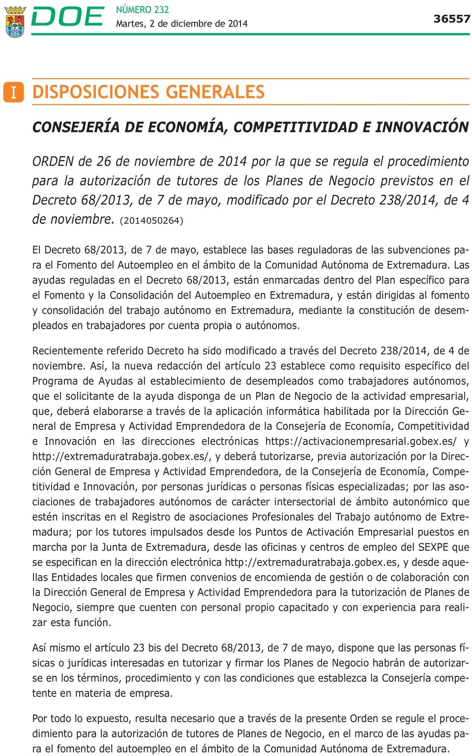 (2014050264) El Decreto 68/2013, de 7 de mayo, establece las bases reguladoras de las subvenciones para el Fomento del Autoempleo en el ámbito de la Comunidad Autónoma de Extremadura.