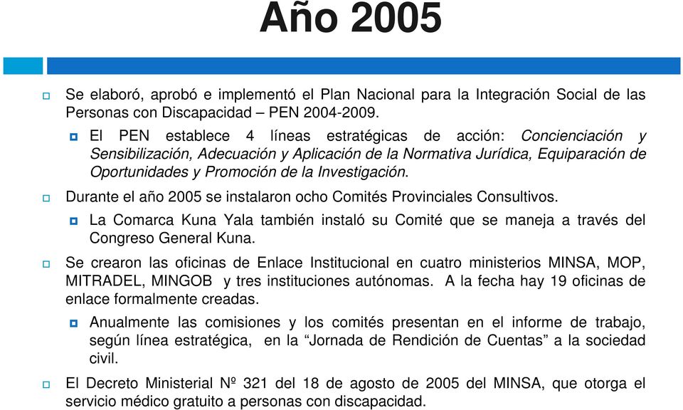 Durante el año 2005 se instalaron ocho Comités Provinciales Consultivos. La Comarca Kuna Yala también instaló su Comité que se maneja a través del Congreso General Kuna.
