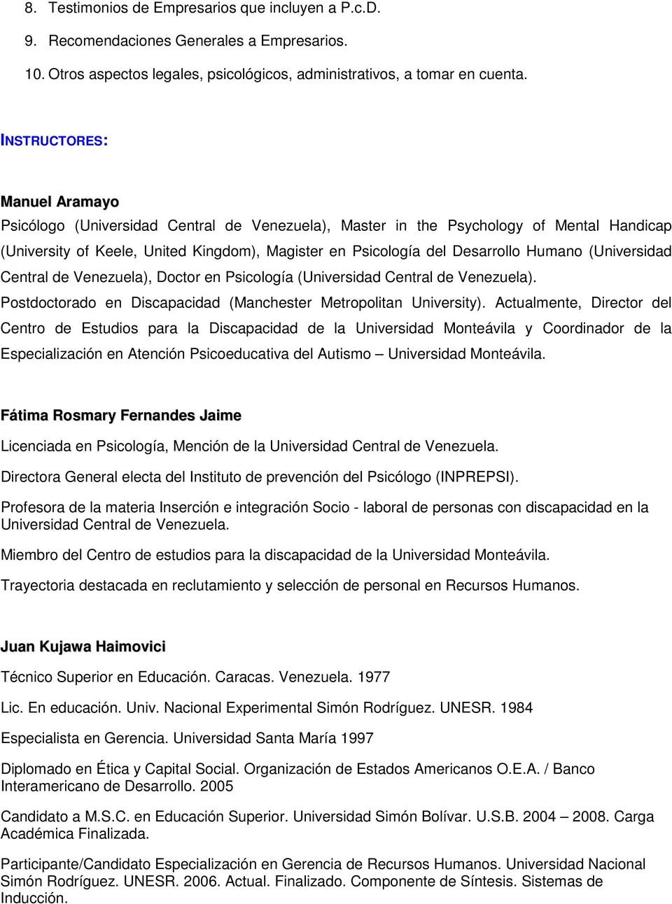Humano (Universidad Central de Venezuela), Doctor en Psicología (Universidad Central de Venezuela). Postdoctorado en Discapacidad (Manchester Metropolitan University).