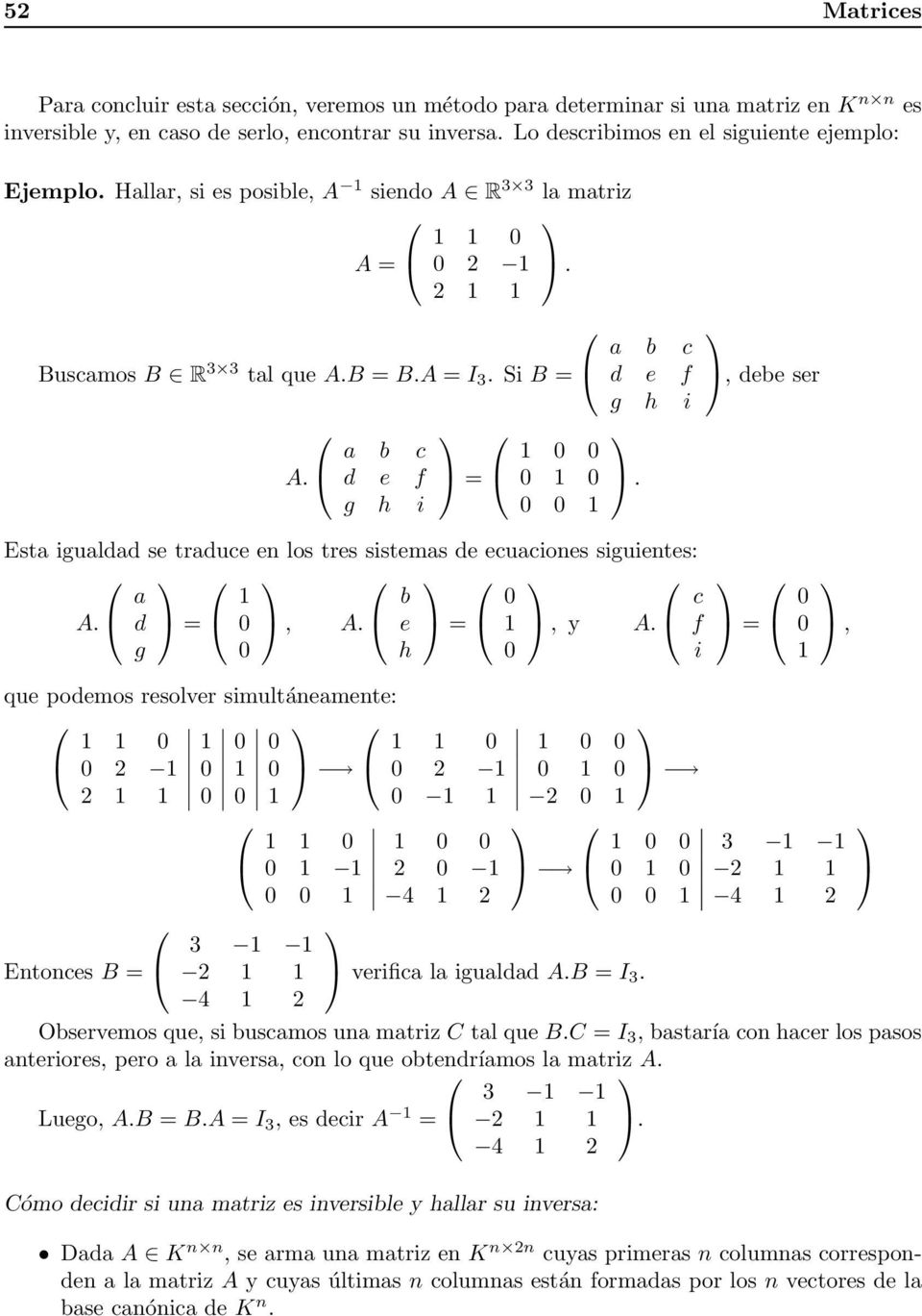 a b c d e f g h i = 1 0 0 0 1 0 0 0 1 a b c d e f g h i., debe ser Esta igualdad se traduce en los tres sistemas de ecuaciones siguientes: A. a d g = 1 0 0, A. b e h = 0 1 0, y A.