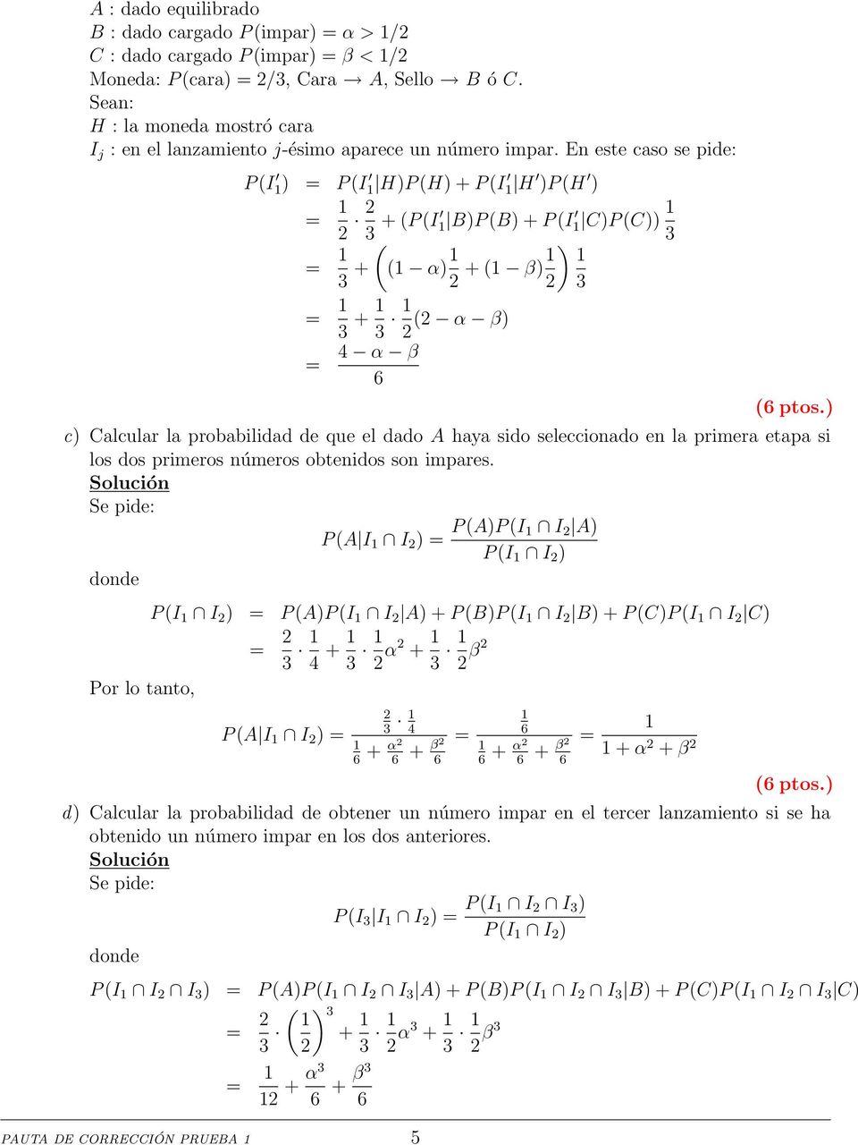 En este caso se pide: P (I ) = P (I H)P (H) + P (I H )P (H ) = 2 2 3 + (P (I B)P (B) + P (I C)P (C)) ) 3 3 = 3 + ( ( α) 2 + ( β) 2 = 3 + 3 (2 α β) 2 = 4 α β 6 c) Calcular la probabilidad de que el