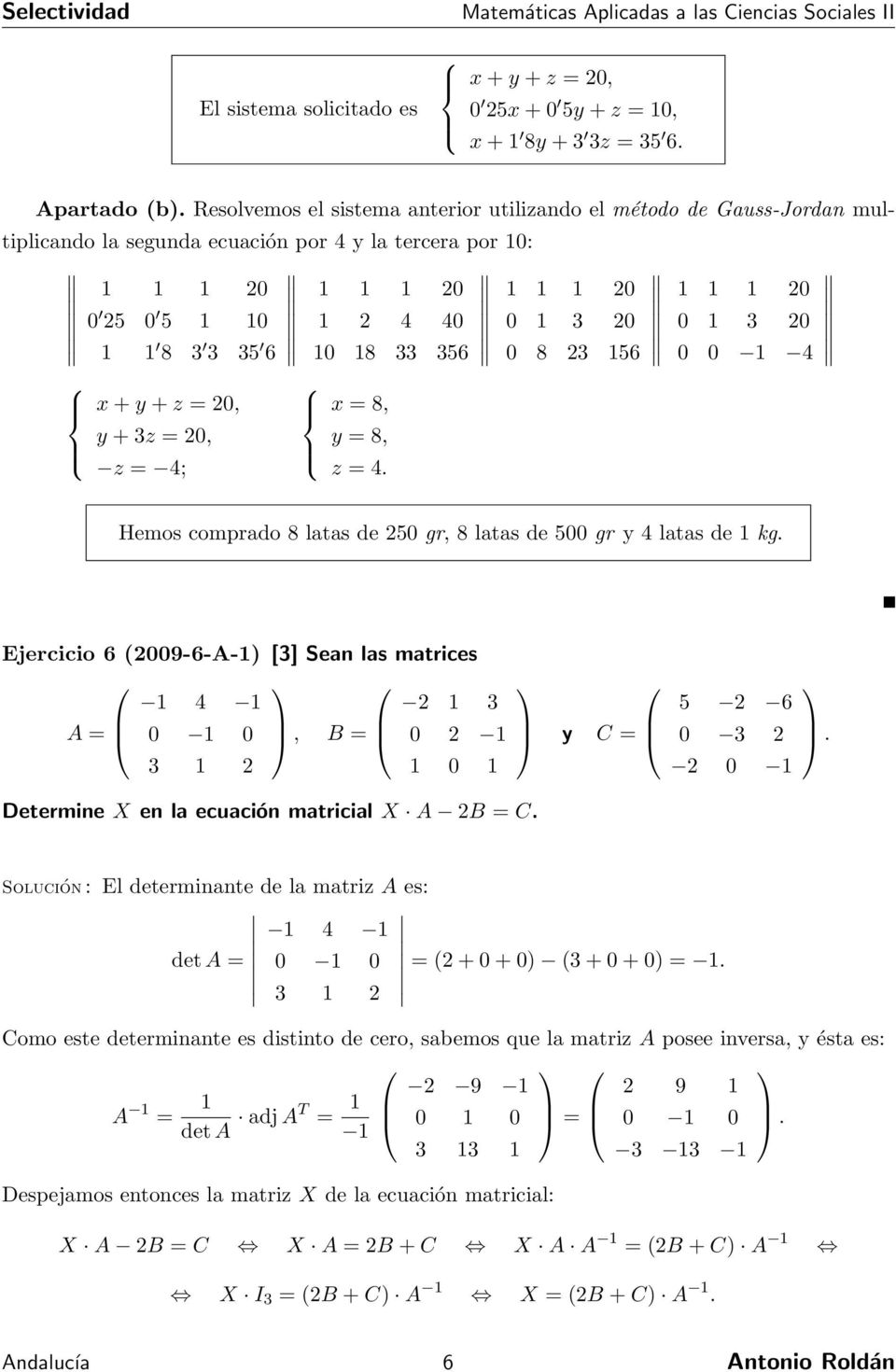 Ejercicio 6 009-6-A- [3] Sean las matrices 4 3 A 0 0, B 0 3 0 Determine X en la ecuación matricial X A B C y C 5 6 0 3 0 Solución : El determinante de la matriz A es: 4 det A 0 0 + 0 + 0 3 + 0 + 0 3