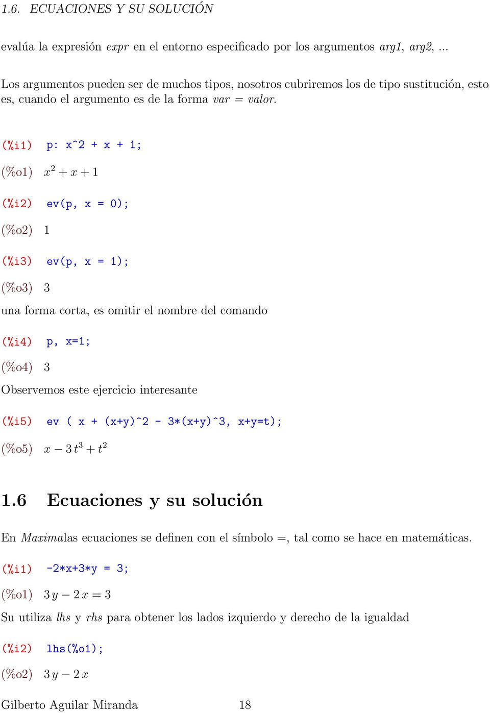 (%i1) p: x^2 + x + 1; (%o1) x 2 + x + 1 (%i2) ev(p, x = 0); (%o2) 1 (%i3) ev(p, x = 1); (%o3) 3 una forma corta, es omitir el nombre del comando (%i4) p, x=1; (%o4) 3 Observemos este ejercicio