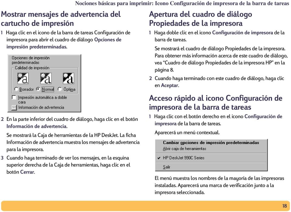 Nociones básicas para imprimir: Icono Configuración de impresora de la barra de tareas Apertura del cuadro de diálogo Propiedades de la impresora 1 Haga doble clic en el icono Configuración de