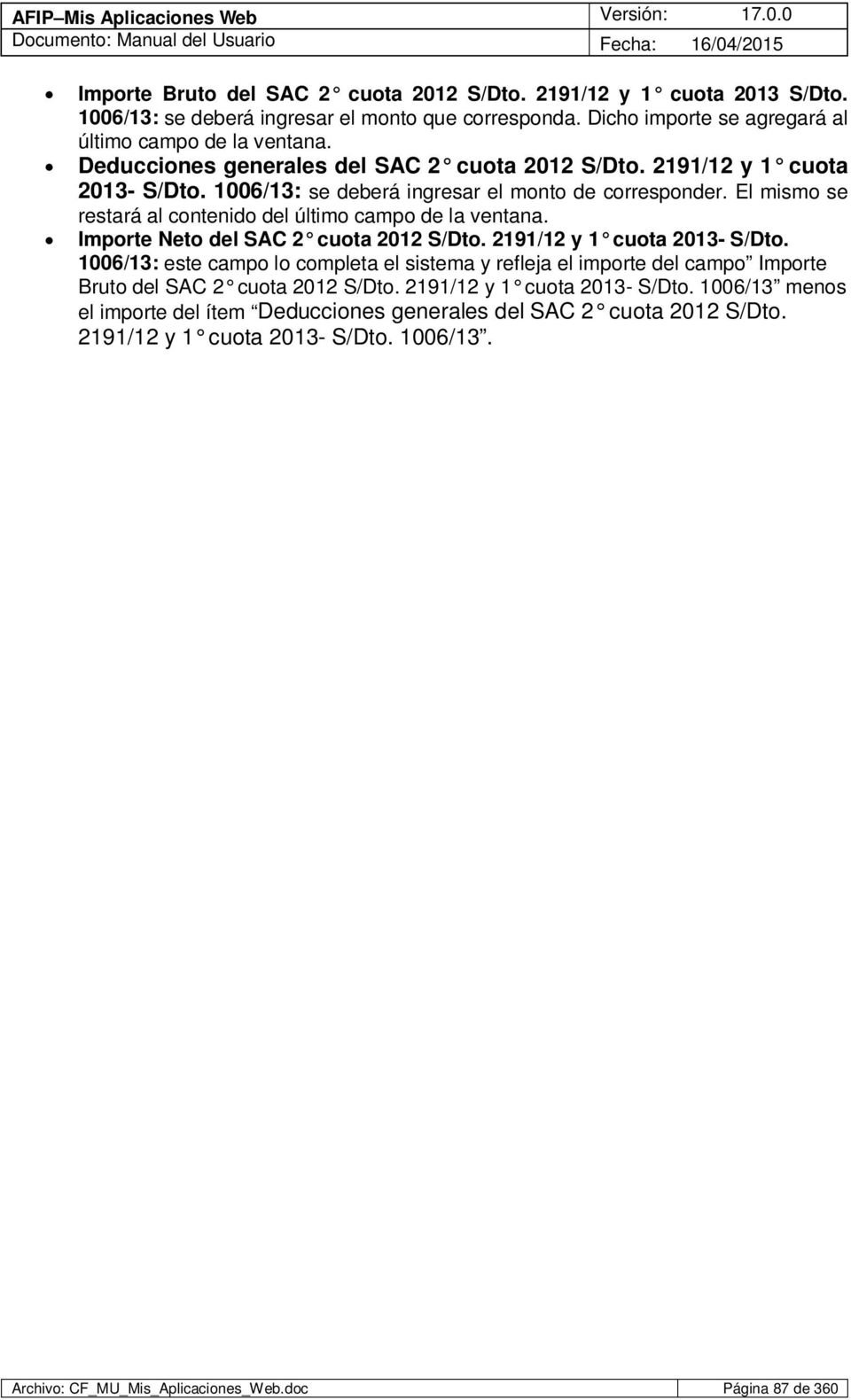 El mismo se restará al contenido del último campo de la ventana. Importe Neto del SAC 2 cuota 2012 S/Dto. 2191/12 y 1 cuota 2013- S/Dto.