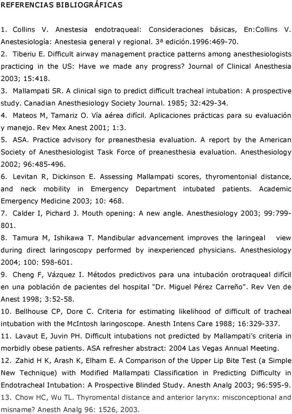 A clinical sign to predict difficult tracheal intubation: A prospective study. Canadian Anesthesiology Society Journal. 1985; 32:429 34. 4. Mateos M, Tamariz O. Vía aérea difícil.