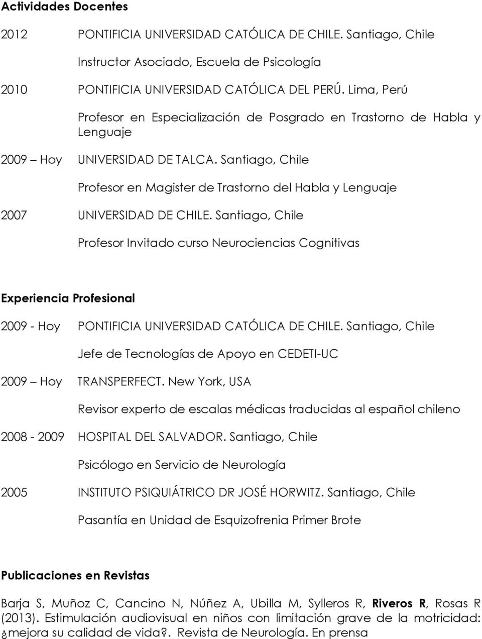 Santiago, Chile Profesor en Magister de Trastorno del Habla y Lenguaje 2007 UNIVERSIDAD DE CHILE.