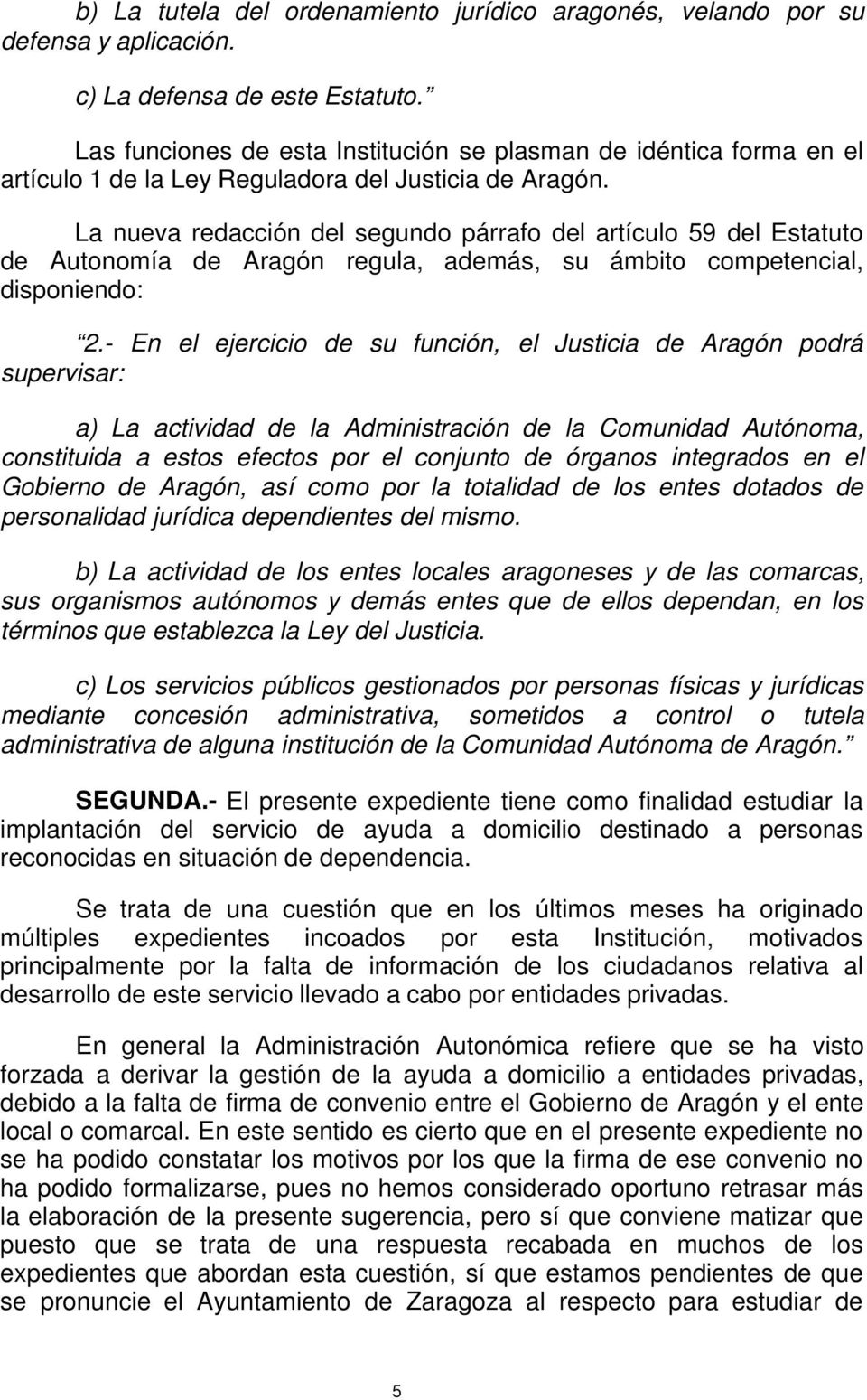 La nueva redacción del segundo párrafo del artículo 59 del Estatuto de Autonomía de Aragón regula, además, su ámbito competencial, disponiendo: 2.