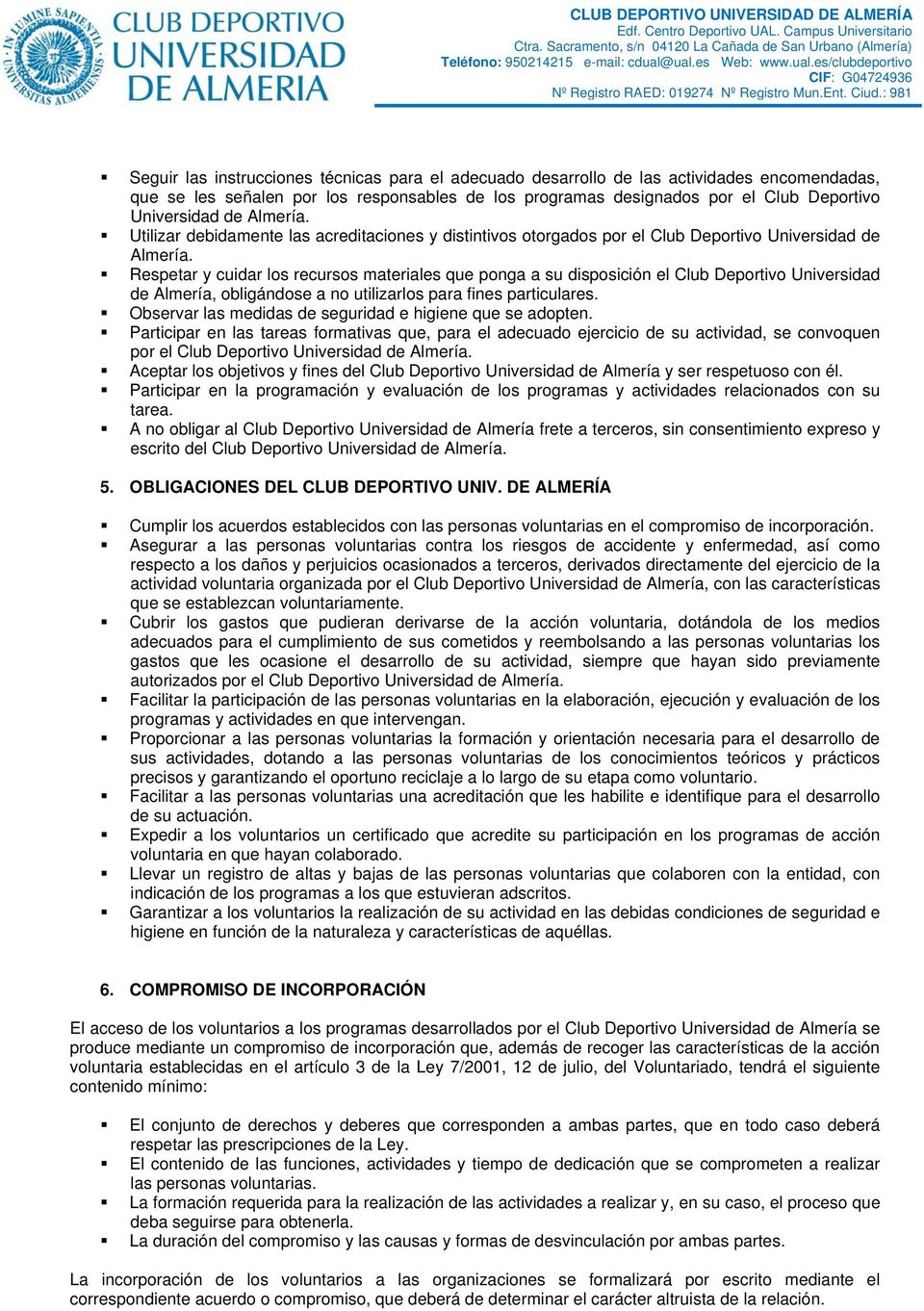 Respetar y cuidar los recursos materiales que ponga a su disposición el Club Deportivo Universidad de Almería, obligándose a no utilizarlos para fines particulares.