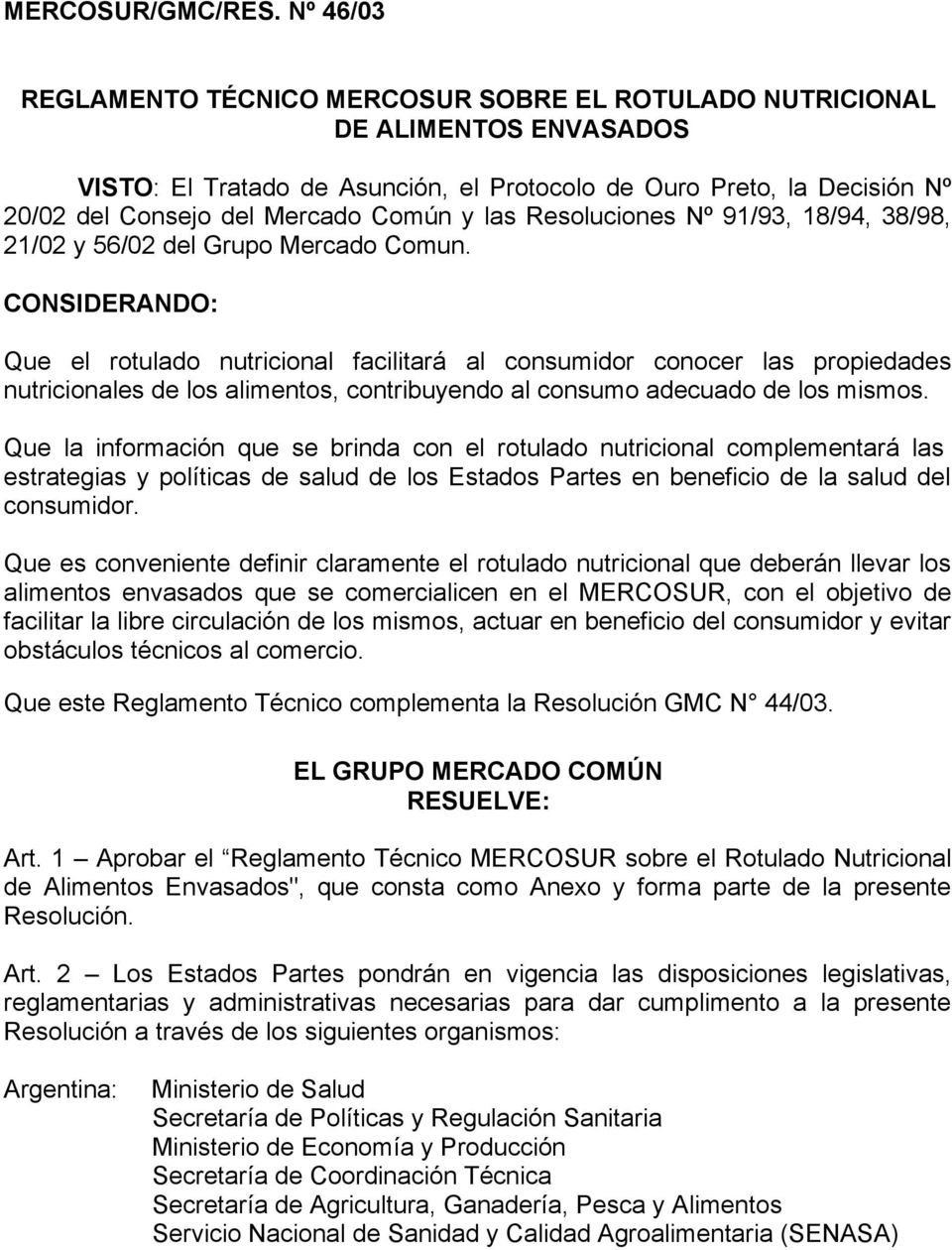 y las Resoluciones Nº 91/93, 18/94, 38/98, 21/02 y 56/02 del Grupo Mercado Comun.