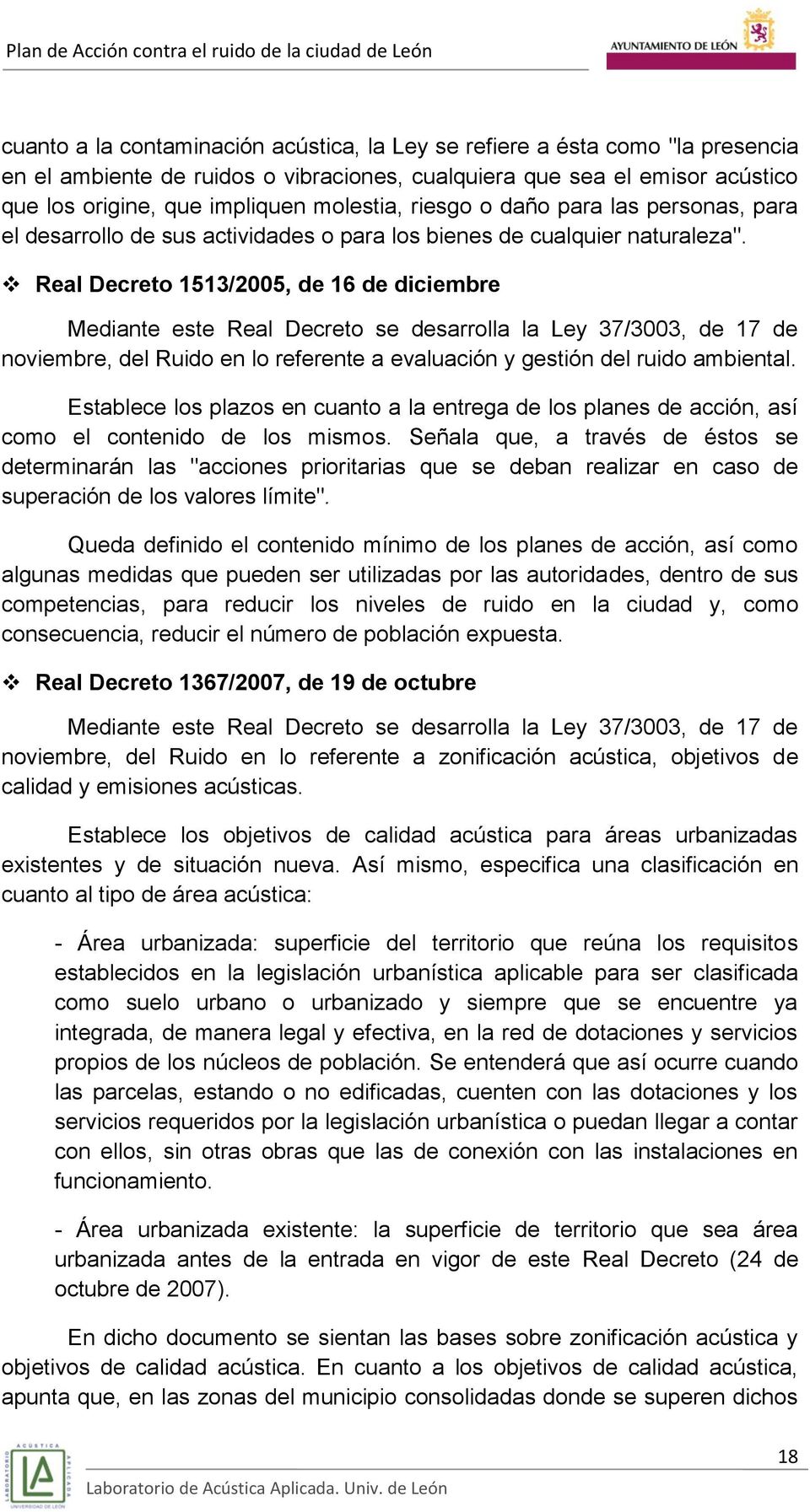 Real Decreto 1513/2005, de 16 de diciembre Mediante este Real Decreto se desarrolla la Ley 37/3003, de 17 de noviembre, del Ruido en lo referente a evaluación y gestión del ruido ambiental.