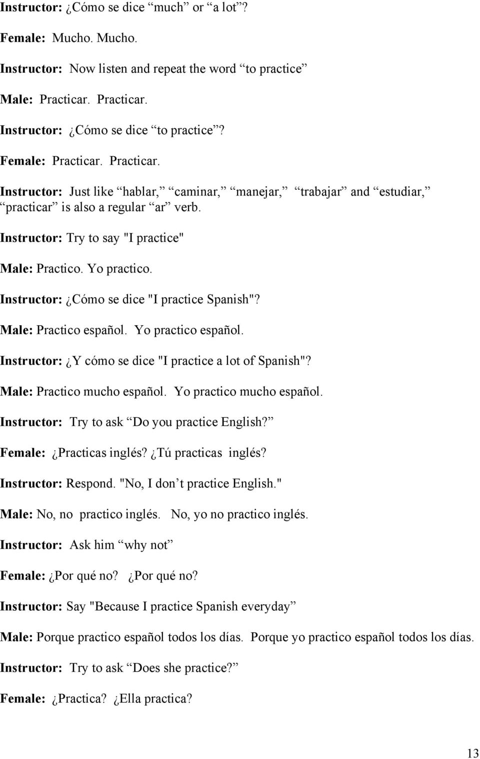 Yo practico. Instructor: Cómo se dice "I practice Spanish"? Male: Practico español. Yo practico español. Instructor: Y cómo se dice "I practice a lot of Spanish"? Male: Practico mucho español.