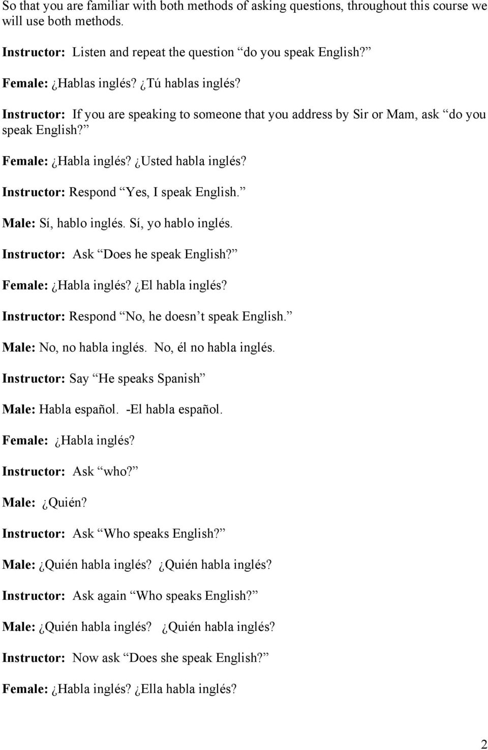 Instructor: Respond Yes, I speak English. Male: Sí, hablo inglés. Sí, yo hablo inglés. Instructor: Ask Does he speak English? Female: Habla inglés? El habla inglés?