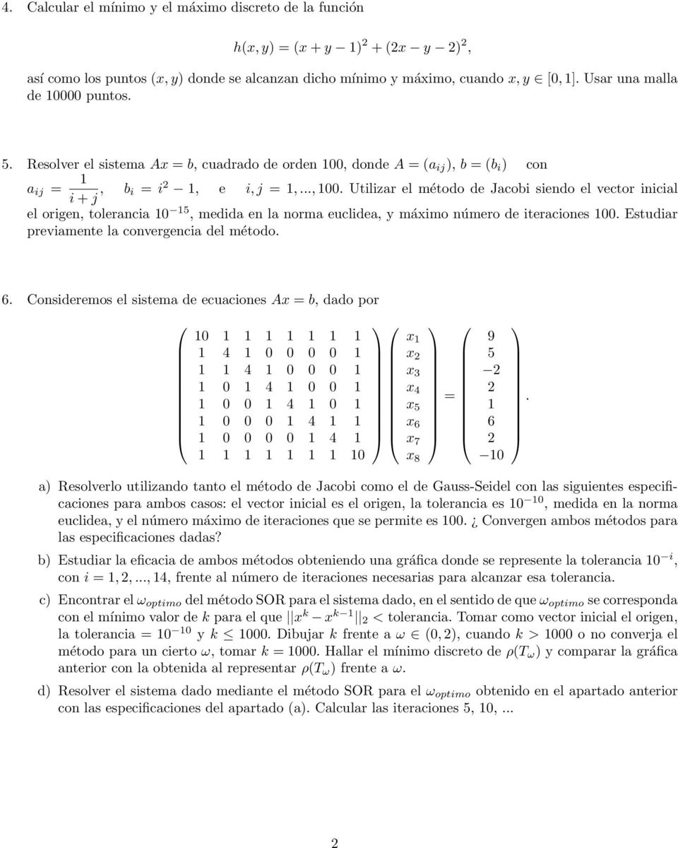 medida en la norma euclidea, máximo número de iteraciones 100 Estudiar previamente la convergencia del método 6 Consideremos el sistema de ecuaciones Ax = b, dado por 10 1 1 1 1 1 1 1 1 4 1 0 0 0 0 1