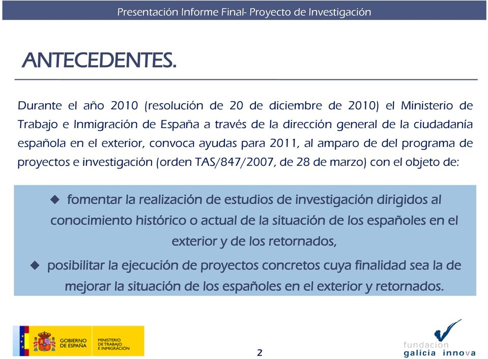 española en el exterior, convoca ayudas para 2011, al amparo de del programa de proyectos e investigación (orden TAS/847/2007, de 28 de marzo) con el objeto de: