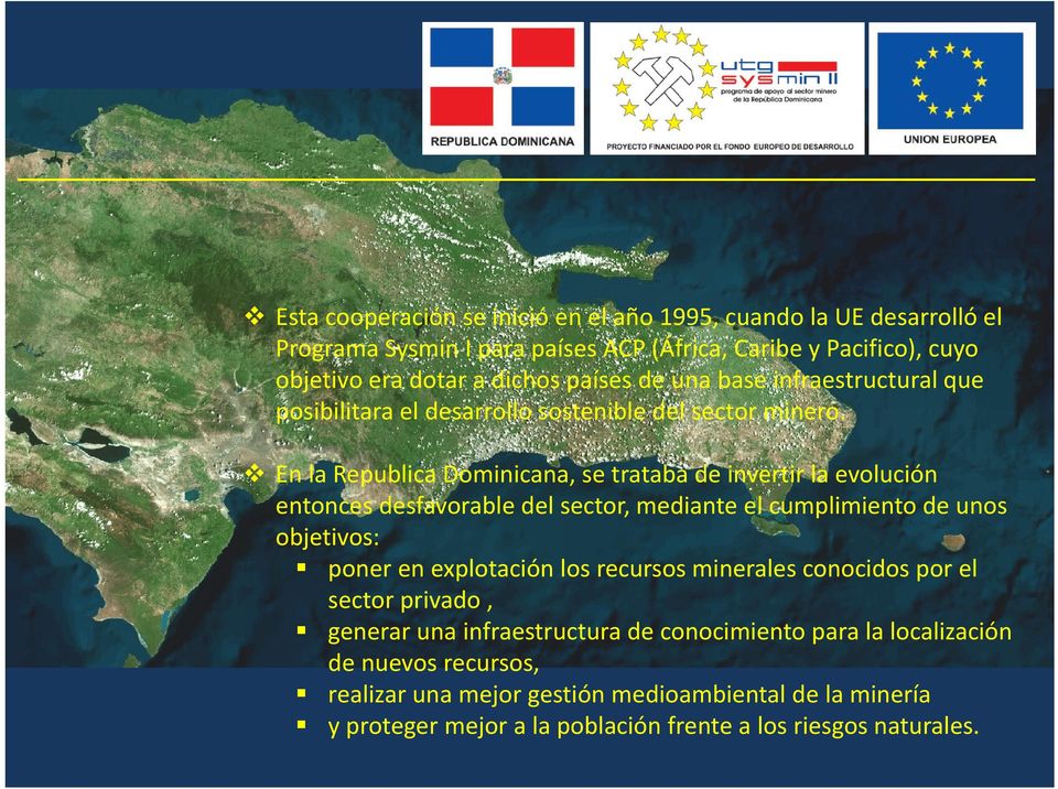 En la Republica Dominicana, se trataba de invertir la evolución entonces desfavorable del sector, mediante el cumplimiento de unos objetivos: poner en explotación los