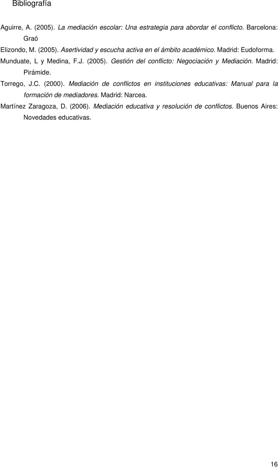 (2000). Mediación de conflictos en instituciones educativas: Manual para la formación de mediadores. Madrid: Narcea. Martínez Zaragoza, D.